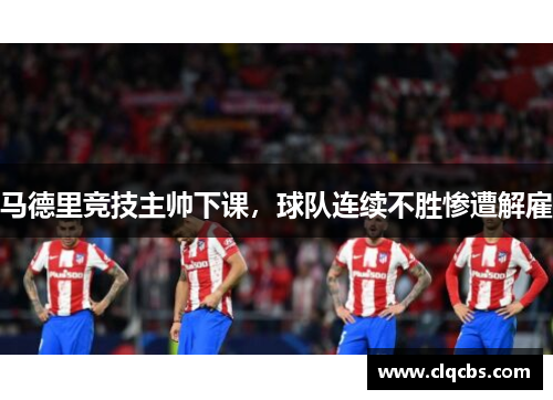 马德里竞技主帅下课，球队连续不胜惨遭解雇